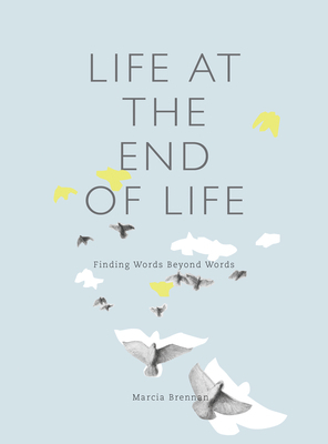 Life at the End of Life: Finding Words Beyond Words by Marcia Brennan