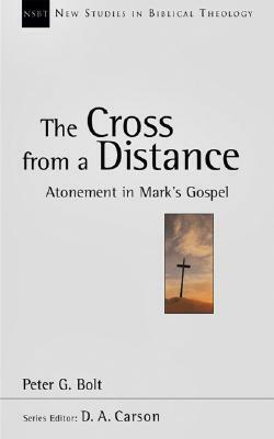 The Cross From A Distance: Atonement In Mark's Gospel by Peter G. Bolt