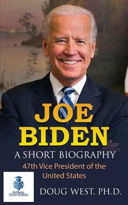 Joe Biden: A Short Biography: 47th Vice President of the United States by Doug West