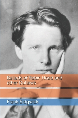 Ballads of Robin Hood and other Outlaws by Frank Sidgwick