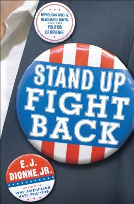 Stand Up Fight Back: Republican Toughs, Democratic Wimps, and the Politics of Revenge by E. J. Dionne