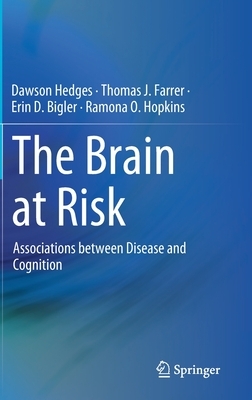The Brain at Risk: Associations Between Disease and Cognition by Dawson Hedges, Thomas J. Farrer, Erin D. Bigler