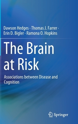 The Brain at Risk: Associations Between Disease and Cognition by Erin D. Bigler, Dawson Hedges, Thomas J. Farrer