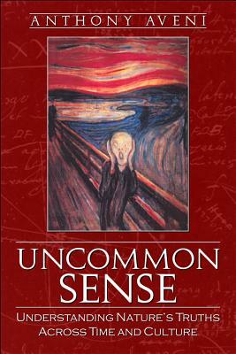 Uncommon Sense: Understanding Nature's Truths Across Time and Culture by Anthony Aveni