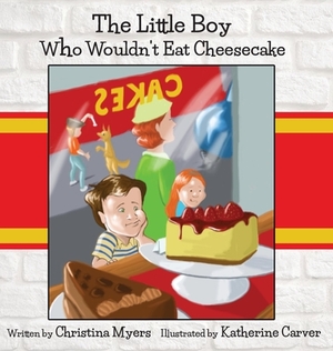 The Little Boy Who Wouldn't Eat Cheesecake: - Mom's Choice Award(R) Gold Medal Recipient by Christina Myers