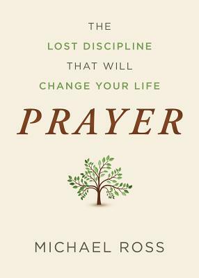 Prayer: The Lost Discipline That Will Change Your Life by Arnie Cole, Michael Ross