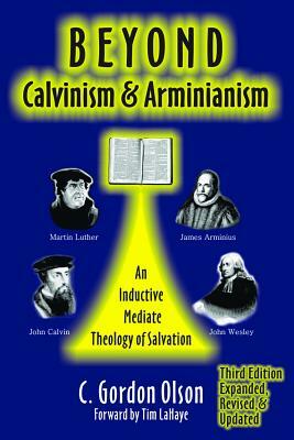 Beyond Calvinism and Arminianism: An Inductive Mediate Theology of Salvation by C. Gordon Olson