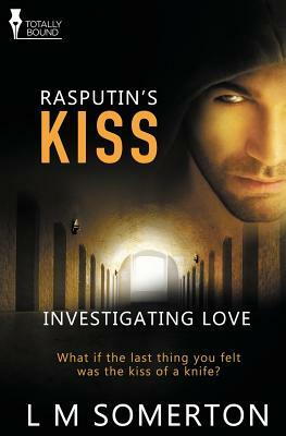 Investigating Love: Rasputin's Kiss by L. M. Somerton