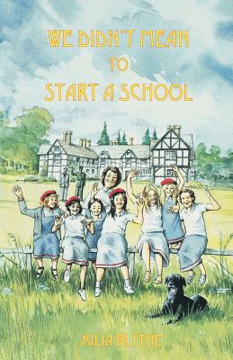 We Didn't Mean to Start A School by Julia Blythe, Joanna Bogle