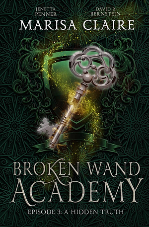 Broken Wand Academy: Episode 3 - A Hidden Truth by Marisa Claire, David R. Bernstein, Jenetta Penner