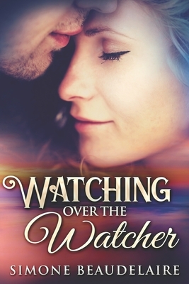 Watching Over The Watcher: Large Print Edition by Simone Beaudelaire