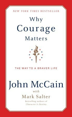 Why Courage Matters: The Way to a Braver Life by John McCain, Mark Salter