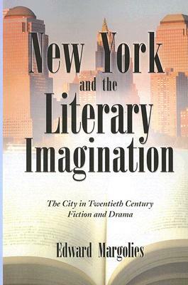 New York and the Literary Imagination: The City in Twentieth Century Fiction and Drama by Edward Margolies