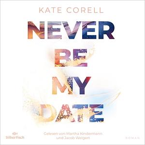 Never Be My Date by Kate Corell