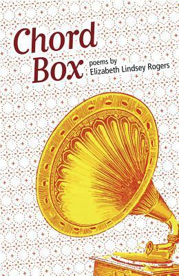 Chord Box: Poems by Elizabeth Lindsey Rogers