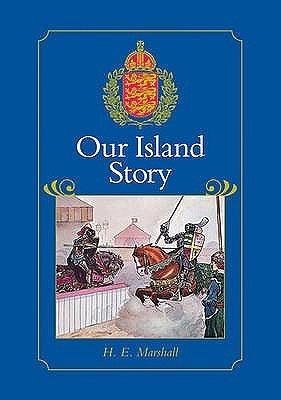 Our Island Story: A History of Britain for Boys and Girls, from the Romans to Queen Victoria by H.E. Marshall, H.E. Marshall