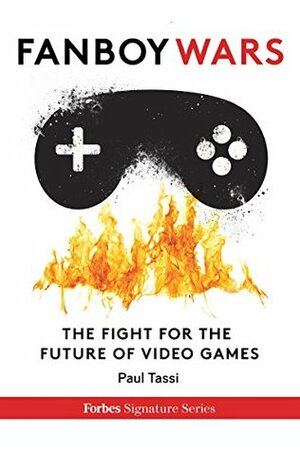 Fanboy Wars: The Fight For The Future Of Video Games by Paul Tassi