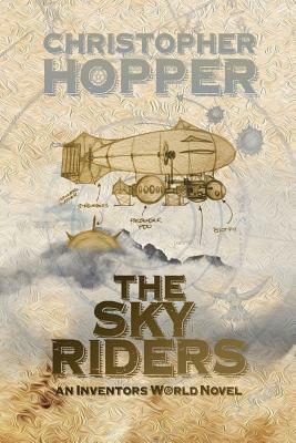 The Sky Riders: The Sky Riders (An Inventors World Novel) by Christopher Hopper