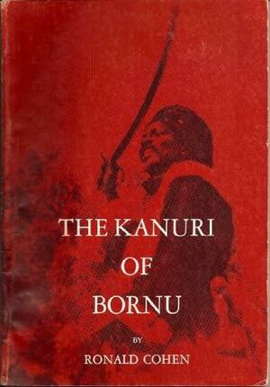 The Kanuri of Bornu by Ronald Cohen