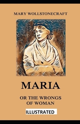 Maria: or, The Wrongs of Woman ILLUSTRATED by Mary Wollstonecraft