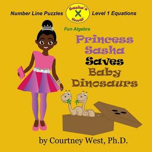 Princess Sasha Saves Baby Dinosaurs: Fun Algebra: Number Line Puzzles by Courtney West