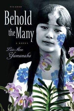 Behold the Many: A Novel by Lois-Ann Yamanaka, Lois-Ann Yamanaka