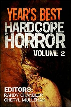 Year's Best Hardcore Horror, Volume 2 by Alessandro Manzetti, José Cruz, Bryan Smith, Wrath James White, Matthew Chabin, Randy Chandler, Paolo Di Orazio, Jasper Bark, Alexandra Renwick, William Grabowski, Marvin Brown, Michael A. Arnzen, Tim Miller, Cheryl Mullenax, Sarah L. Johnson, Adam Cesare, Tim Waggoner, Stefanie Elrick, Jeremy Thompson, Eric LaRocca, Christa Carmen, Stephanie M. Wytovich, Andrew Darlington