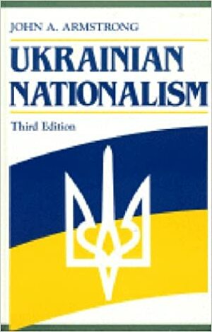 Ukrainian Nationalism by John A. Armstrong