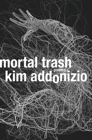 Mortal Trash: Poems by Kim Addonizio