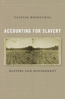 Accounting for Slavery: Masters and Management by Caitlin Rosenthal