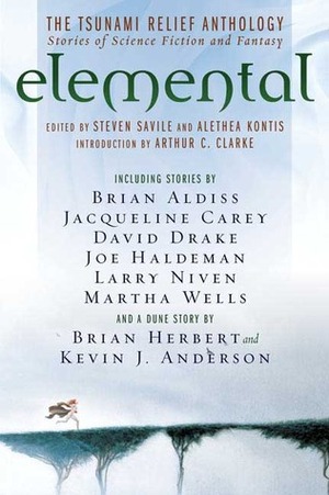 Elemental: The Tsunami Relief Anthology: Stories of Science Fiction and Fantasy by David Drake, Brian Herbert, Brian Aldiss, Jacqueline Carey, Joe Haldeman, Kevin J. Anderson, Martha Wells, Larry Niven