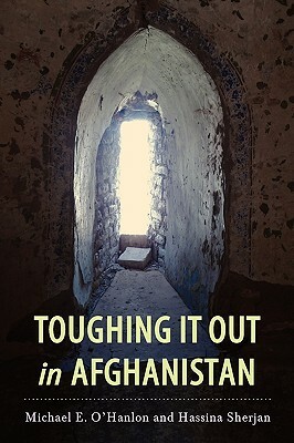 Toughing It Out in Afghanistan by Hassina Sherjan, Michael E. O'Hanlon