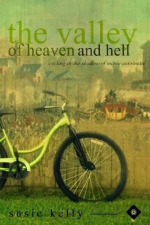 The Valley of Heaven and Hell - Cycling in the Shadow of Marie-Antoinette by Susie Kelly