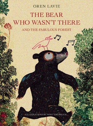 The Bear Who Wasn't There: And the Fabulous Forest by Wolf Erlbruch, Oren Lavie