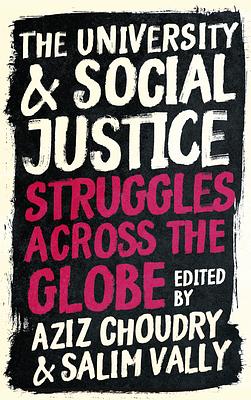 The University and Social Justice: Struggles Across the Globe by Aziz Choudry, Salim Vally