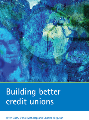 Building Better Credit Unions by Donal McKillop, Peter Goth, Charles Ferguson