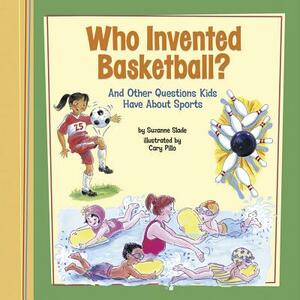 Who Invented Basketball?: And Other Questions Kids Have about Sports by Suzanne Slade