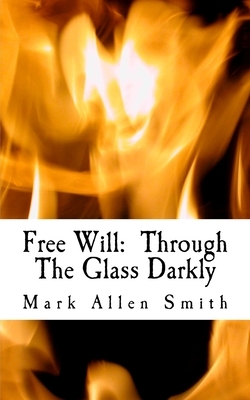 Free Will: Through The Glass Darkly by Mark Allen Smith