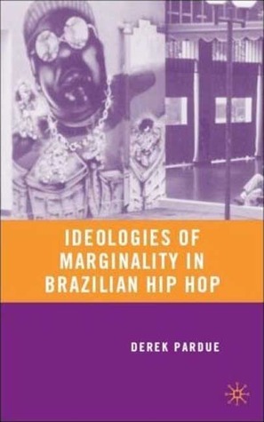 Ideologies of Marginality in Brazilian Hip Hop by Derek Pardue