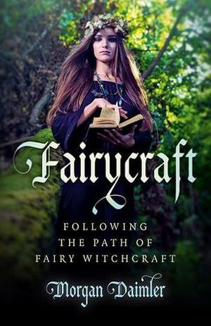 Fairycraft: Following the Path of Fairy Witchcraft by Morgan Daimler