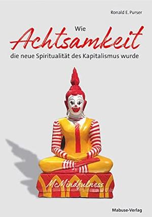 Wie Achtsamkeit die neue Spiritualität des Kapitalismus wurde by Ronald E. Purser