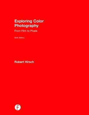 Exploring Color Photography: From Film to Pixels by Robert Hirsch