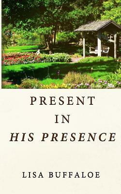 Present in His Presence by Lisa Buffaloe