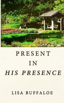 Present in His Presence by Lisa Buffaloe