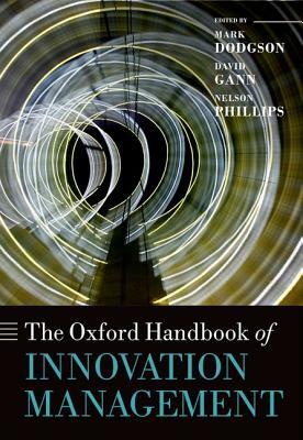 The Oxford Handbook of Innovation Management by Nelson Phillips, Mark Dodgson, David M. Gann