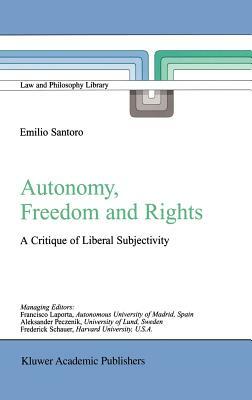 Autonomy, Freedom and Rights: A Critique of Liberal Subjectivity by Emilio Santoro