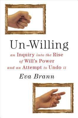 Un-Willing: An Inquiry Into the Rise of Willa's Power and an Attempt to Undo It by Eva Brann