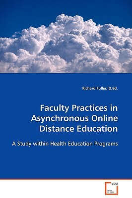Faculty Practices in Asynchronous Online Distance Education by Richard Fuller