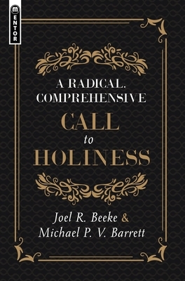 A Radical, Comprehensive Call to Holiness, by Michael P. V. Barrett, Joel R. Beeke