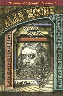 Alan Moore on His Work and Career by Alan Moore, Bill Baker
